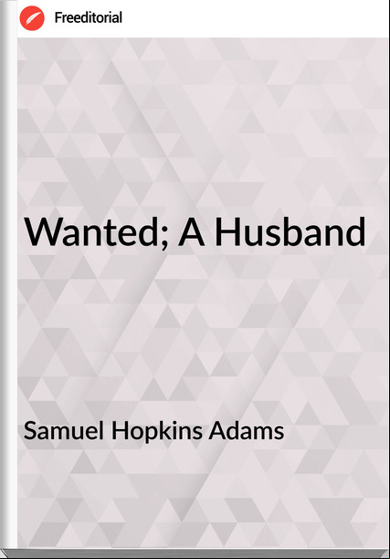 Samuel Hopkins Adams Wanted; A Husband