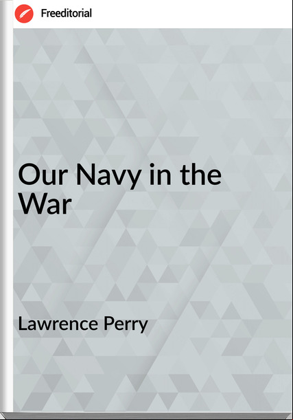 Lawrence Perry - Our Navy in the War