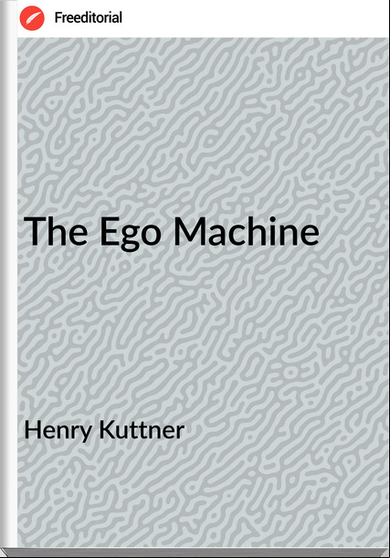 Henry Kuttner The Ego Machine