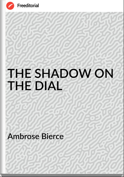 Ambrose Bierce THE SHADOW ON THE DIAL