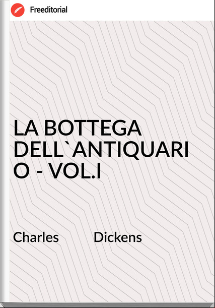 Charles          Dickens - LA BOTTEGA DELL'ANTIQUARIO - VOL.I