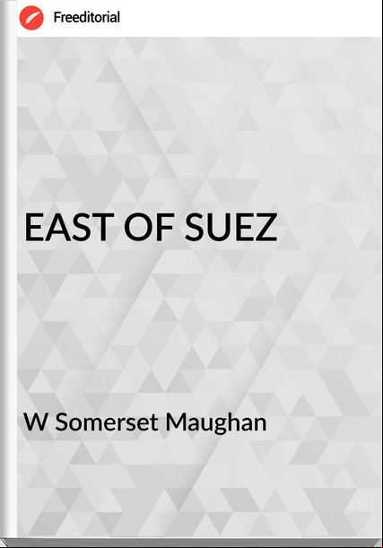W Somerset Maughan EAST OF SUEZ