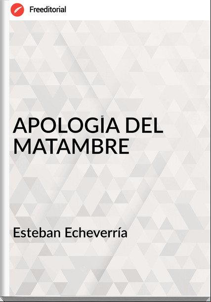 Esteban Echeverría - APOLOGÍA DEL MATAMBRE
