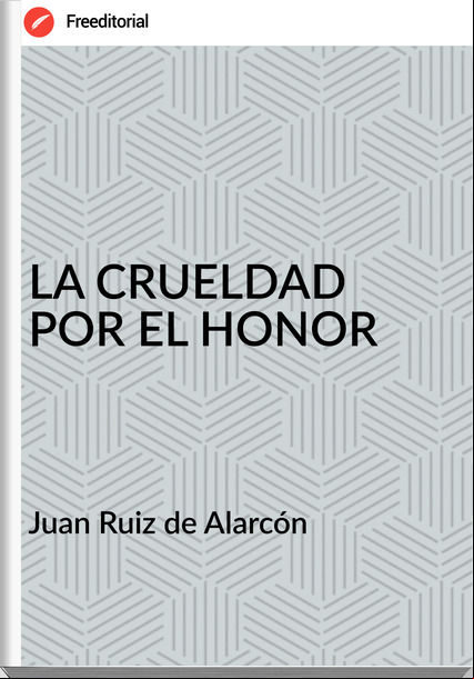  Juan Ruiz de Alarcón  - LA CRUELDAD POR EL HONOR
