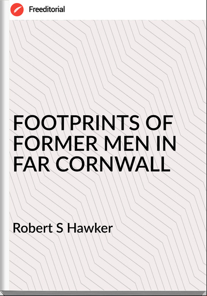 Robert S Hawker - FOOTPRINTS OF FORMER MEN IN FAR CORNWALL