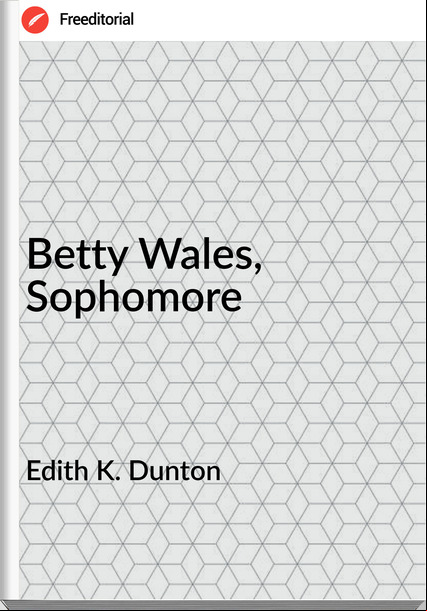 Edith K. Dunton - Betty Wales, Sophomore