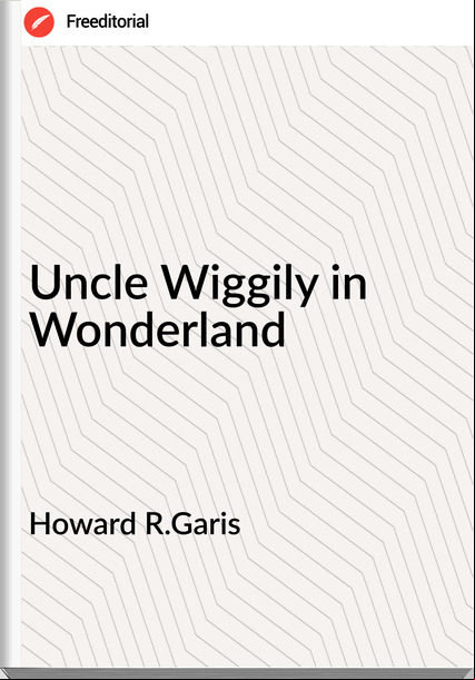 Howard R.Garis - Uncle Wiggily in Wonderland
