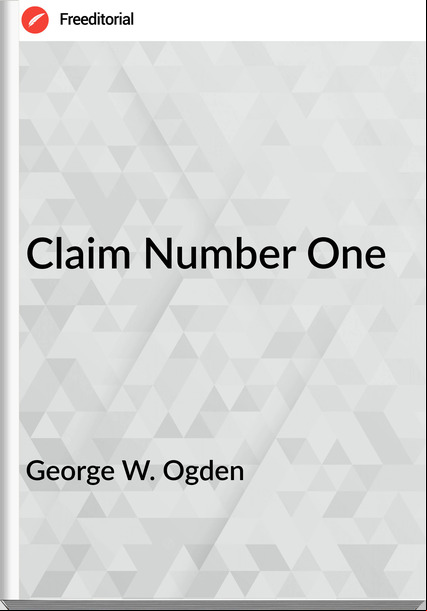 George W. Ogden  - Claim Number One