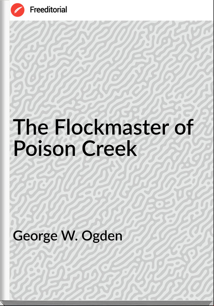 George W. Ogden The Flockmaster of Poison Creek