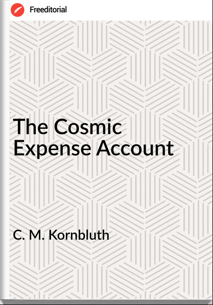 C. M. Kornbluth - The Cosmic Expense 