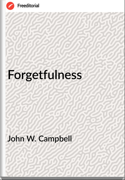 John W. Campbell  - Forgetfulness