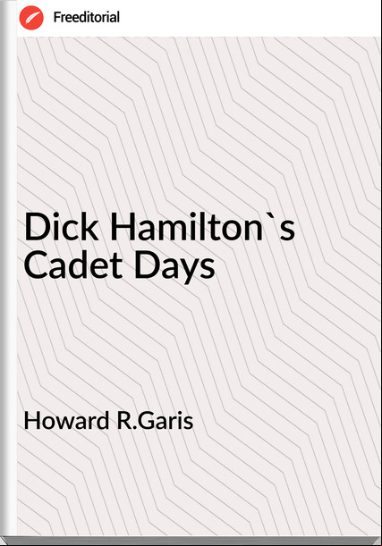 Howard R.Garis - Dick Hamilton's Cadet Days