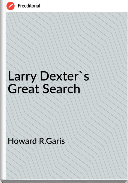 Howard R.Garis - Larry Dexter's Great Search