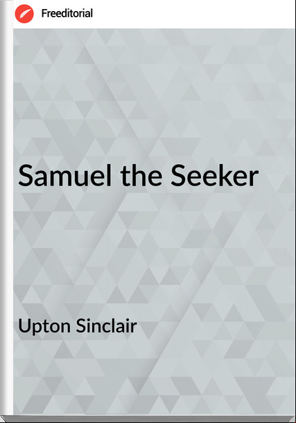 Upton Sinclair  - Samuel the Seeker