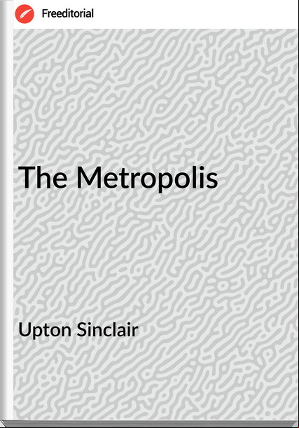 Upton Sinclair  - The Metropolis