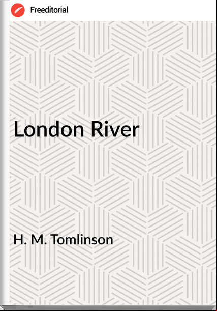 H. M. Tomlinson - London River