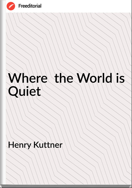 Henry Kuttner Where the World is Quiet