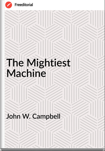 John W. Campbell  - The Mightiest Machine