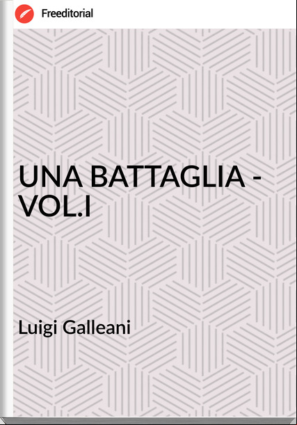 Luigi Galleani UNA BATTAGLIA - VOL.I