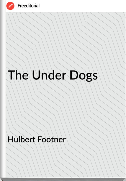 Hulbert Footner  - The Under Dogs
