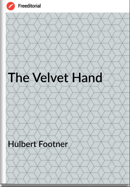 Hulbert Footner  - The Velvet Hand