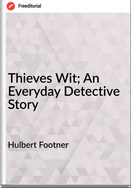 Hulbert Footner  - Thieves Wit; An Everyday Detective Story