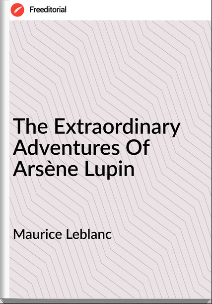 Maurice Leblanc  - The Extraordinary Adventures Of Arsène Lupin