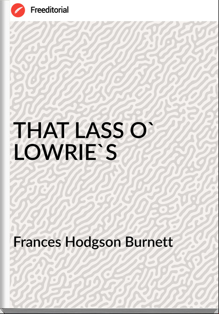   s Hodgson Burnett - THAT LASS O' LOWRIE'S