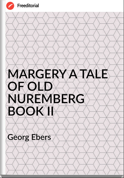   Georg Ebers - MARGERY A TALE OF OLD NUREMBERG BOOK II