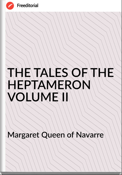 Margaret Queen of Navarre - THE TALES OF THE HEPTAMERON VOLUME II