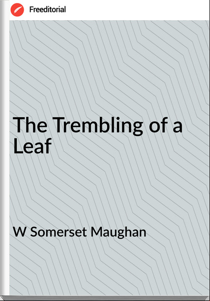 W Somerset Maughan - The Trembling of a Leaf