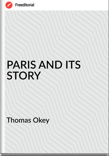 Thomas Okey - PARIS AND ITS STORY
