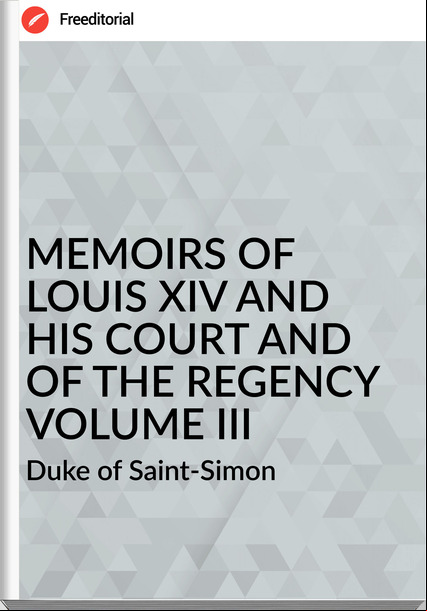  Duke of Saint-Simon MEMOIRS OF  LOUIS XIV AND HIS COURT AND OF THE REGENCY VOLUME III