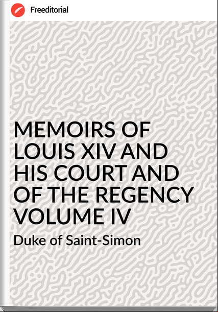  Duke of Saint-Simon MEMOIRS OF  LOUIS XIV AND HIS COURT AND OF THE REGENCY VOLUME IV