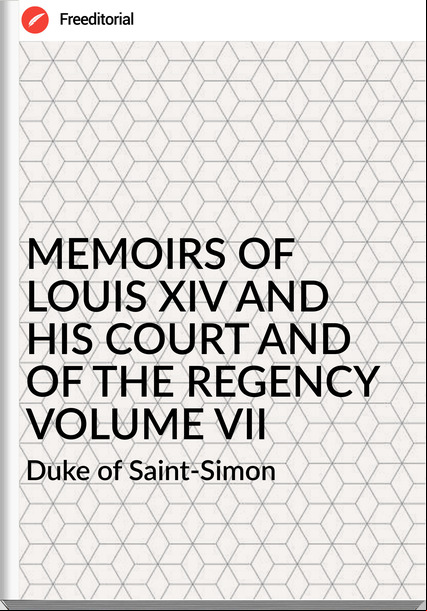  Duke of Saint-Simon MEMOIRS OF  LOUIS XIV AND HIS COURT AND OF THE REGENCY VOLUME VII