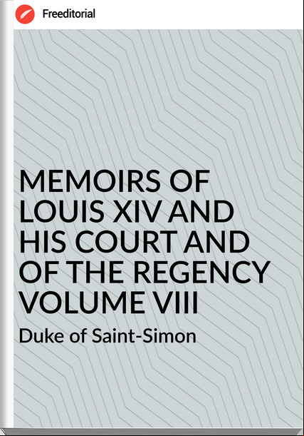  Duke of Saint-Simon - MEMOIRS OF  LOUIS XIV AND HIS COURT AND OF THE REGENCY VOLUME VIII