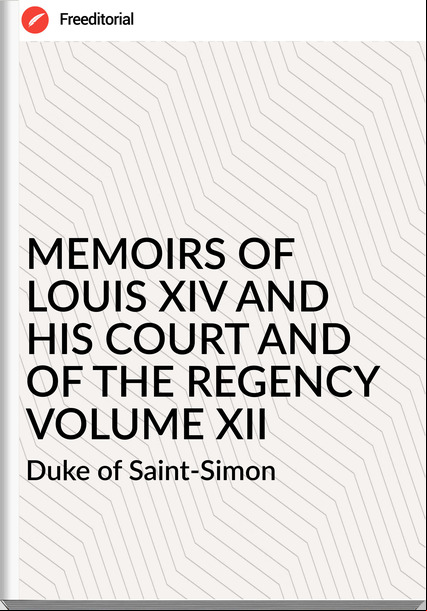  Duke of Saint-Simon MEMOIRS OF  LOUIS XIV AND HIS COURT AND OF THE REGENCY VOLUME XII