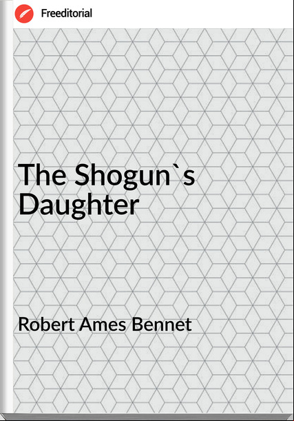 Robert Ames Bennet - The Shogun's Daughter