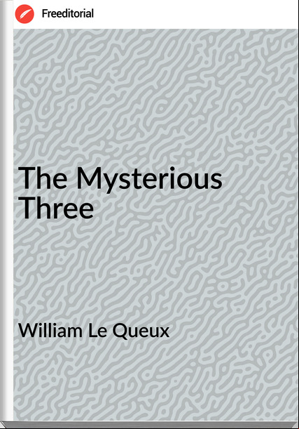 William Le Queux The Mysterious Three