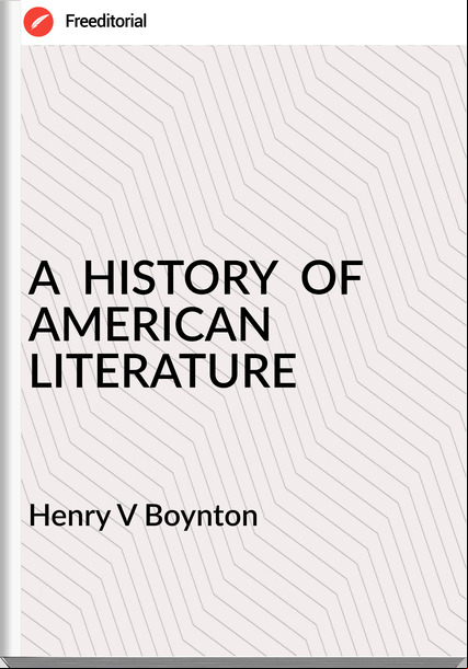 Henry V Boynton - A  HISTORY  OF   AMERICAN   LITERATURE