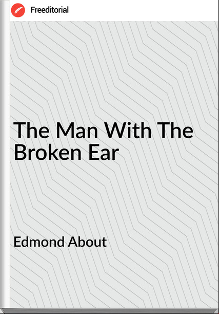 Edmond About  - The Man With The Broken Ear