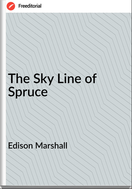 Edison Marshall The Sky Line of Spruce