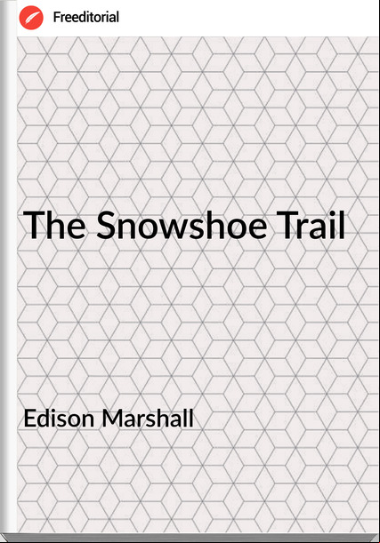 Edison Marshall The Snowshoe Trail