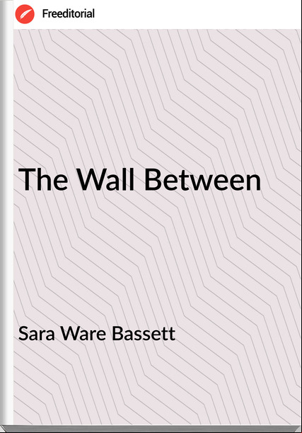 Sara Ware Bassett - The Wall Between