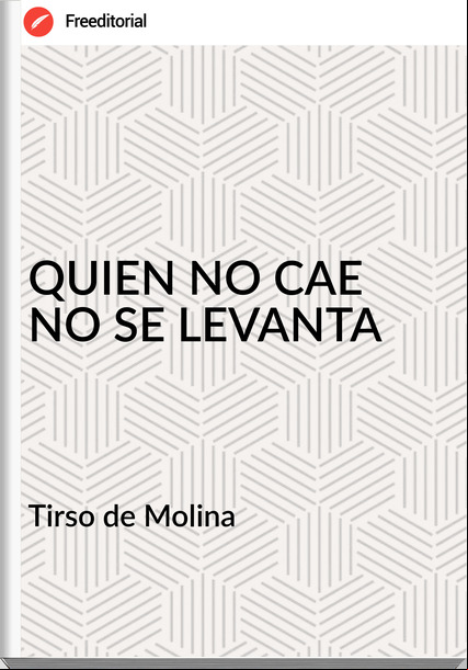  Tirso de Molina  - QUIEN NO CAE NO SE LEVANTA