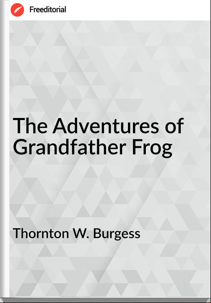 Thornton W. Burgess - The Adventures of Grandfather Frog