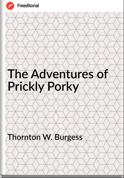 Thornton W. Burgess - The Adventures of Prickly Porky