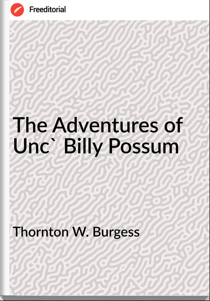 Thornton W. Burgess - The Adventures of Unc' Billy Possum