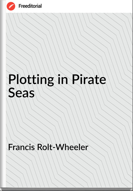 Francis Rolt-Wheeler - Plotting in Pirate Seas