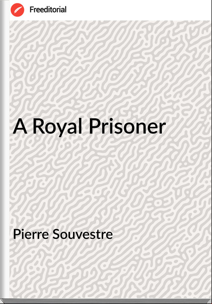 Pierre Souvestre - A Royal Prisoner